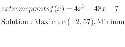 The extreme points of f(x)=4x^3-48x-7 are Maximum(-2,57),Minimum(2,-71)